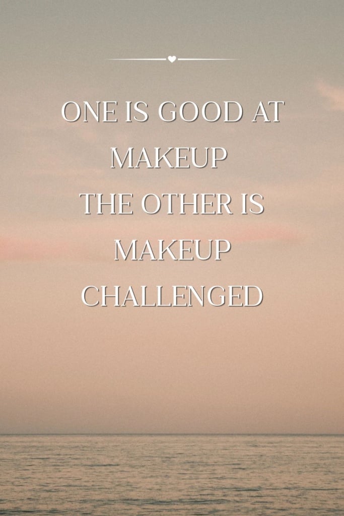 One is good at makeup one is makeup challenged